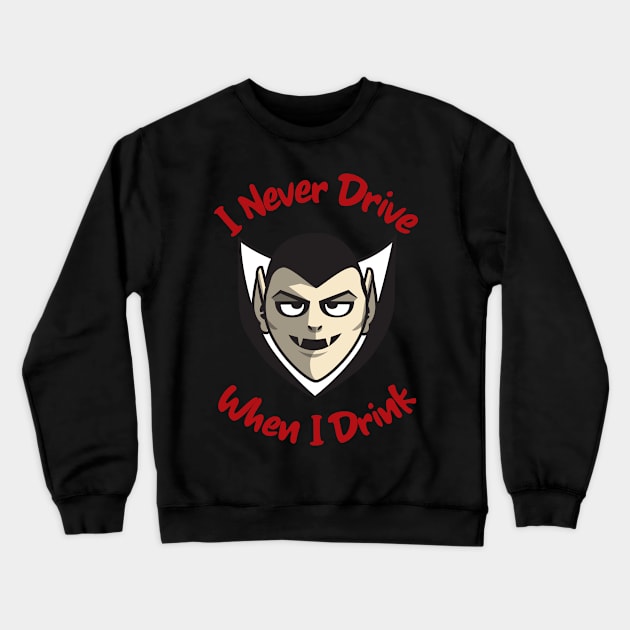 I Never Drive When I Drink Funny Vampire Halloween Design Crewneck Sweatshirt by Up 4 Tee